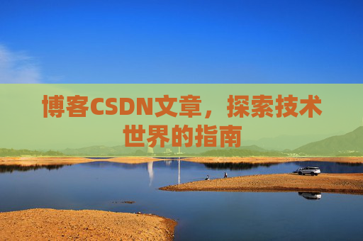 博客CSDN文章，探索技术世界的指南