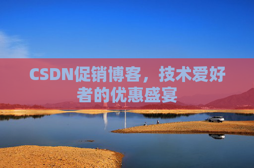 CSDN促销博客，技术爱好者的优惠盛宴
