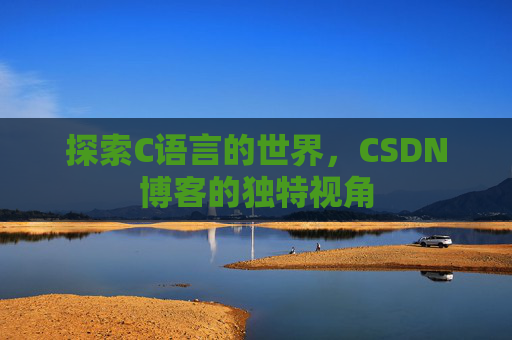 探索C语言的世界，CSDN博客的独特视角